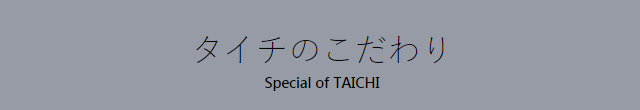 タイチのこだわり